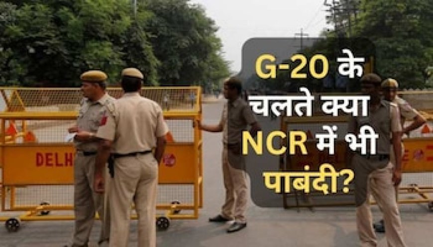 G-20 Summit: जी-20 के चलते दिल्ली सहित क्या NCR में भी 3 दिन तक बंद रहेंगे दफ्तर? जानें सच्चाई