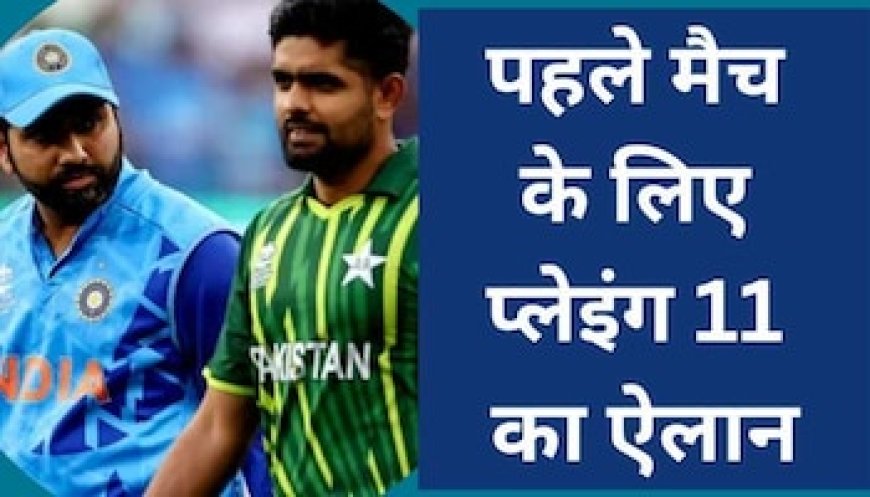 एशिया कप के पहले मैच के लिए प्लेइंग 11 का ऐलान, इन खिलाड़ियों को मिली जगह