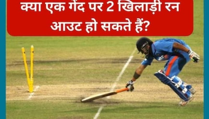 क्या एक गेंद पर 2 खिलाड़ी रन आउट हो सकते हैं? काफी रोचक है क्रिकेट का ये नियम