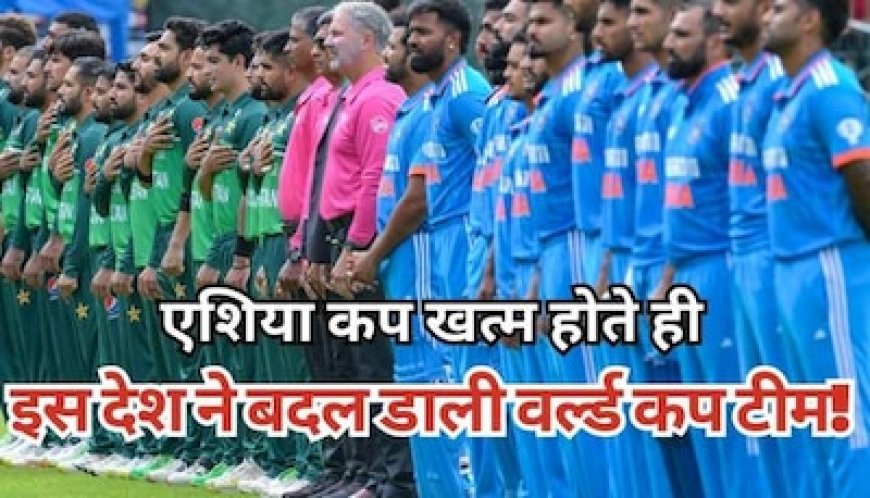 एशिया कप खत्म होते ही इस देश ने बदल डाली अपनी वर्ल्ड कप टीम, स्टार खिलाड़ी ही बाहर!