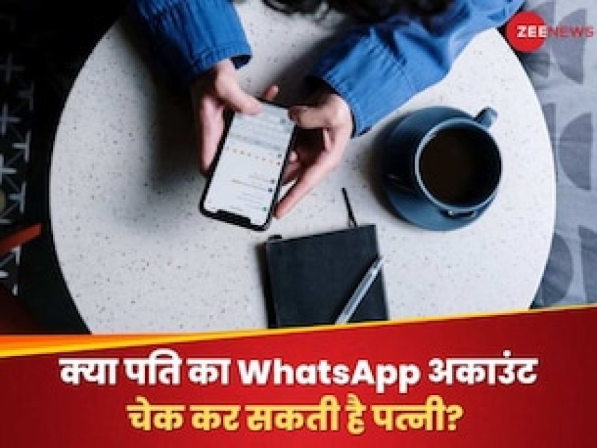 क्या पति का WhatsApp अकाउंट चेक कर सकती है पत्नी? जानिए क्या कहता है कानून