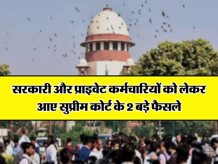 सरकारी और प्राइवेट कर्मचारियों को लेकर आए सुप्रीम कोर्ट के 2 बड़े फैसले