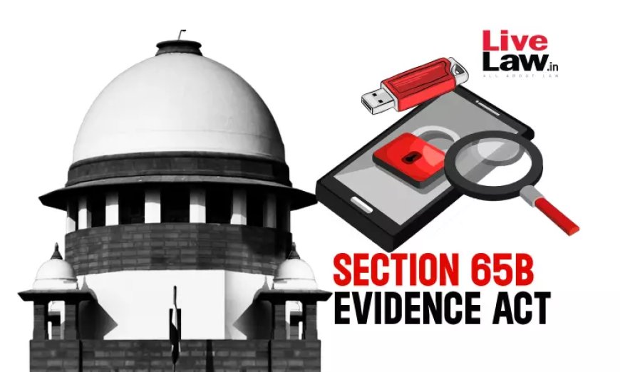 तमिलनाडु को भारतीय साक्ष्य अधिनियम की धारा 65बी के तहत प्रमाणपत्र प्राप्त करने की प्रक्रिया पर पुलिस अधिकारियों को प्रशिक्षित करना चाहिए: सुप्रीम कोर्ट