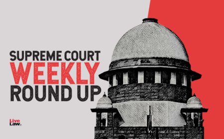 सुप्रीम कोर्ट वीकली राउंड अप : सुप्रीम कोर्ट के कुछ खास ऑर्डर/जजमेंट पर एक नज़र