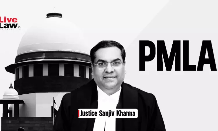 अदालत के समक्ष दिया गया बयान अंततः PMLA Act की धारा 50 के तहत दिए गए बयान से ज्यादा मायने रखता है: जस्टिस संजीव खन्ना