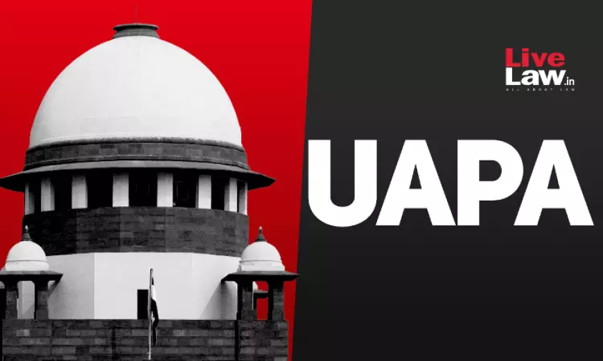 सेशन कोर्ट के पास UAPA मामलों की सुनवाई का अधिकार क्षेत्र, जब राज्य ने कोई विशेष अदालत नामित नहीं की: सुप्रीम कोर्ट