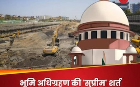 क्या सरकार जबरदस्ती आपकी जमीन का अधिग्रहण कर सकती है? सुप्रीम कोर्ट ने तय की सबसे बड़ी शर्त