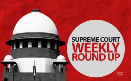 सुप्रीम कोर्ट वीकली राउंड अप : सुप्रीम कोर्ट के कुछ खास ऑर्डर/जजमेंट पर एक नज़र