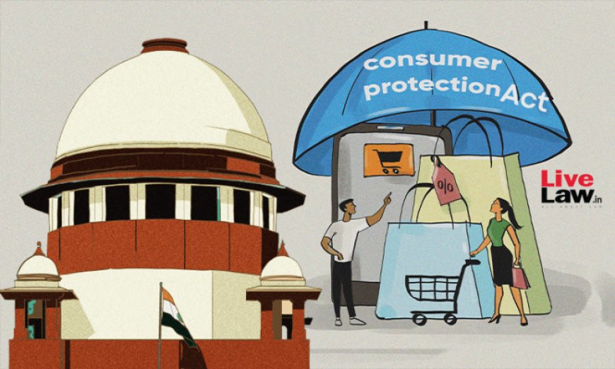 Consumer Protection Act | सेवा 'व्यावसायिक उद्देश्य' के लिए ली गई, यह साबित करने सेवा प्रदाता जिम्मेदारी: सुप्रीम कोर्ट
