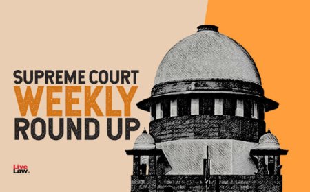 सुप्रीम कोर्ट वीकली राउंड अप : सुप्रीम कोर्ट के कुछ खास ऑर्डर/जजमेंट पर एक नज़र