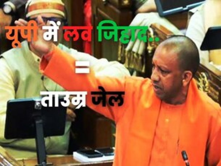 लव जिहाद पर अब पूरी उम्र काटनी होगी जेल... योगी सरकार ने पेश किया विधेयक