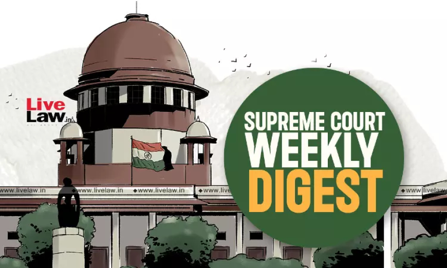 सुप्रीम कोर्ट वीकली राउंड अप : सुप्रीम कोर्ट के कुछ खास ऑर्डर/जजमेंट पर एक नज़र