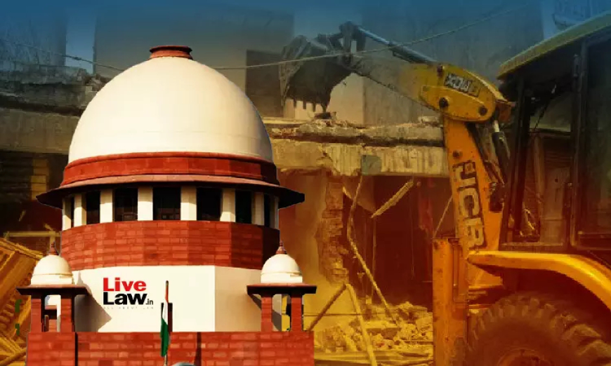 सरकार जज नहीं बन सकती, किसी व्यक्ति को दोषी ठहराकर उसकी संपत्ति को ध्वस्त करके उसे दंडित नहीं कर सकती : सुप्रीम कोर्ट