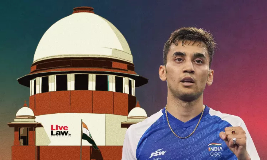 सुप्रीम कोर्ट ने बैडमिंटन खिलाड़ी लक्ष्य सेन के खिलाफ उम्र में गड़बड़ी के मामले में दंडात्मक कार्रवाई पर रोक लगाई