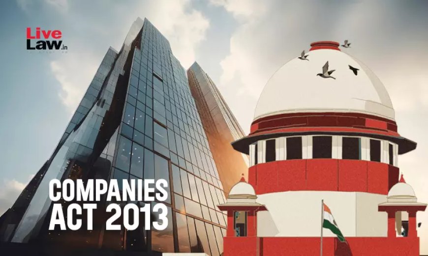 Companies Act 2013 की धारा 447 के तहत अपराध के लिए दो शर्तें पूरी किए बिना जमानत नहीं दी जा सकती: सुप्रीम कोर्ट