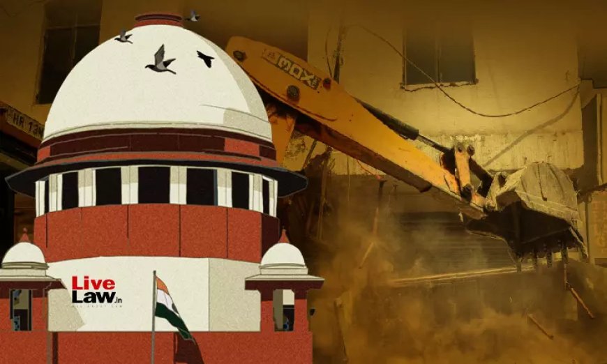 अवैध निर्माण को तोड़ना अनिवार्य, न्यायिक मंजूरी संभव नहीं: सुप्रीम कोर्ट