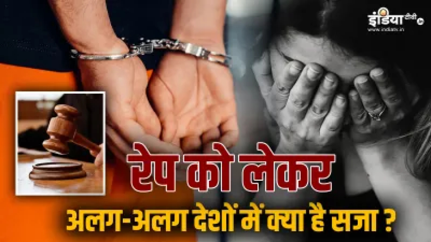रेप को लेकर अलग-अलग देशों में क्या है सजा? यहां जानें अमेरिका से लेकर चीन तक का कानून
