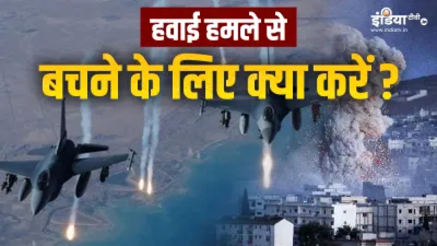 अचानक Air Strike हो जाए तो सुरक्षित बचने के लिए क्या करें? देखें डिटेल्स