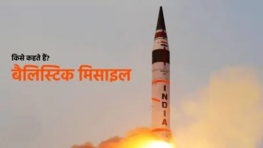 बैलिस्टिक मिसाइल क्या हैं और कैसे करते हैं काम?