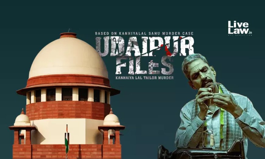 'इसे रिलीज़ होने दें': सुप्रीम कोर्ट ने 'उदयपुर फाइल्स' फिल्म के खिलाफ याचिका सूचीबद्ध करने से किया इनकार