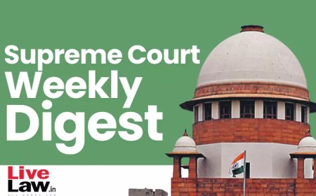 सुप्रीम कोर्ट वीकली राउंड अप : सुप्रीम कोर्ट के कुछ खास ऑर्डर/जजमेंट पर एक नज़र