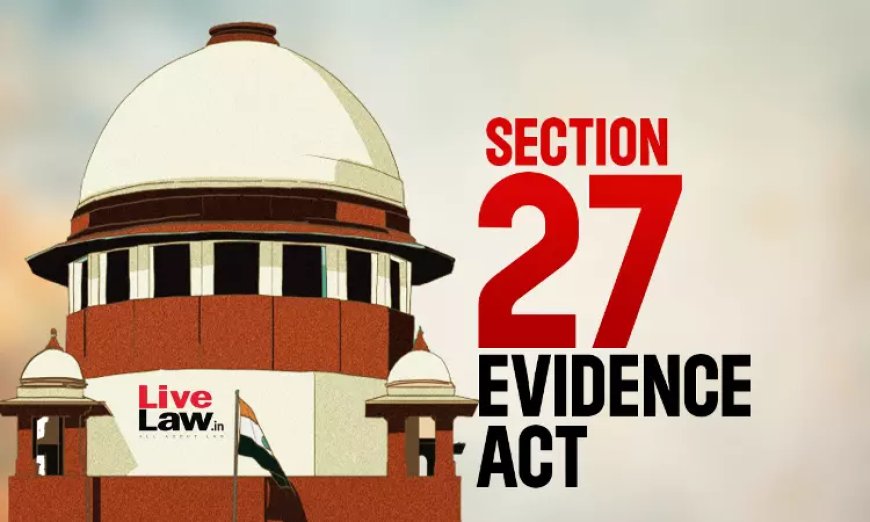 S. 27 Evidence Act | एकाधिक अभियुक्तों के एक साथ दिए गए प्रकटीकरण बयानों की गहन जांच की आवश्यकता: सुप्रीम कोर्ट