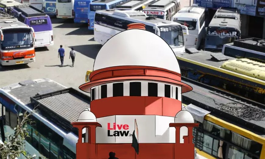 MV Act | निजी बस संचालक अधिसूचित राज्य परिवहन मार्गों से ओवरलैप करने वाले अंतर-राज्यीय मार्गों पर बस नहीं चला सकते: सुप्रीम कोर्ट