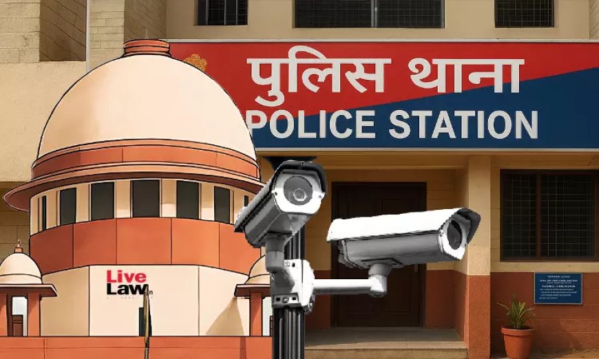 पुलिस स्टेशन में CCTV | सुप्रीम कोर्ट ने केंद्रीय गृह सचिव को पेश होने का निर्देश दिया, पूछा - 'केरल मॉडल' का पालन क्यों नहीं हो सकता?