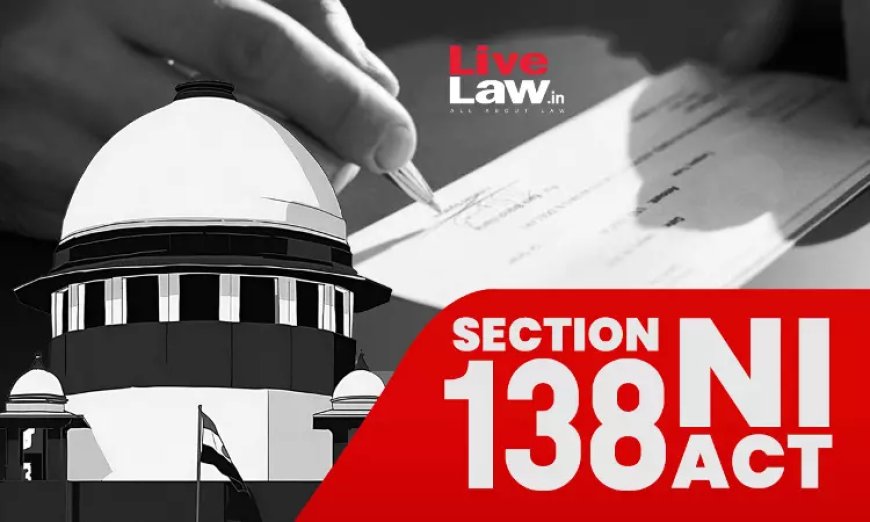 S.138 NI Act | चेक बाउंस मामले में मिली सज़ा पक्षकारों के बीच समझौते के आधार पर रद्द की जा सकती है: सुप्रीम कोर्ट