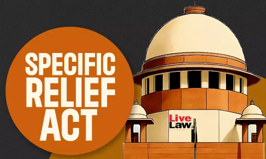 खरीदार द्वारा विक्रेता को कानूनी नोटिस भेजने में देरी 'स्पेसिफिक परफॉर्मेंस' से इनकार करने का आधार नहीं हो सकती: सुप्रीम कोर्ट