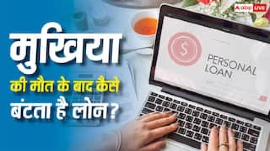 मुखिया की मृत्यु के बाद संपत्ति के साथ साथ क्या कर्ज का भी होता है बंटवारा, जानिए क्या कहता है कानून?