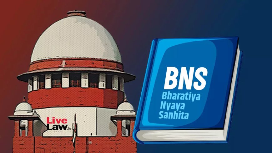 सुप्रीम कोर्ट ने BNS की धारा 69 के बारे में बताया: शादी का असली वादा तोड़ने पर धोखे से सेक्स का अपराध नहीं बनता